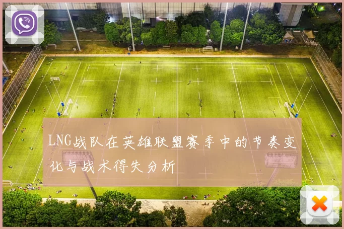LNG战队在英雄联盟赛季中的节奏变化与战术得失分析