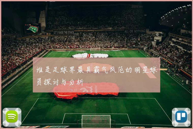 谁是足球界最具霸气风范的明星球员探讨与分析