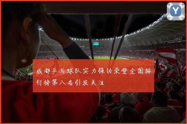 成都乒乓球队实力强劲荣登全国排行榜第八名引发关注