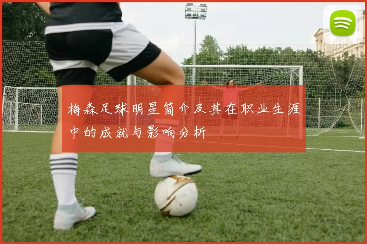 梅森足球明星简介及其在职业生涯中的成就与影响分析