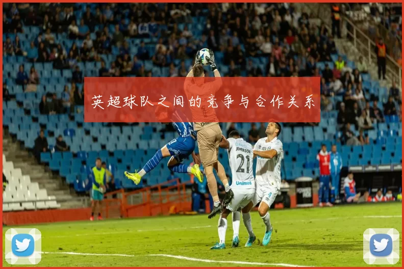 英超球队之间的竞争与合作关系