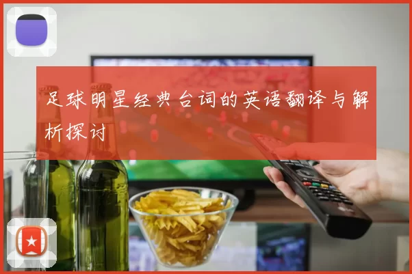 足球明星经典台词的英语翻译与解析探讨