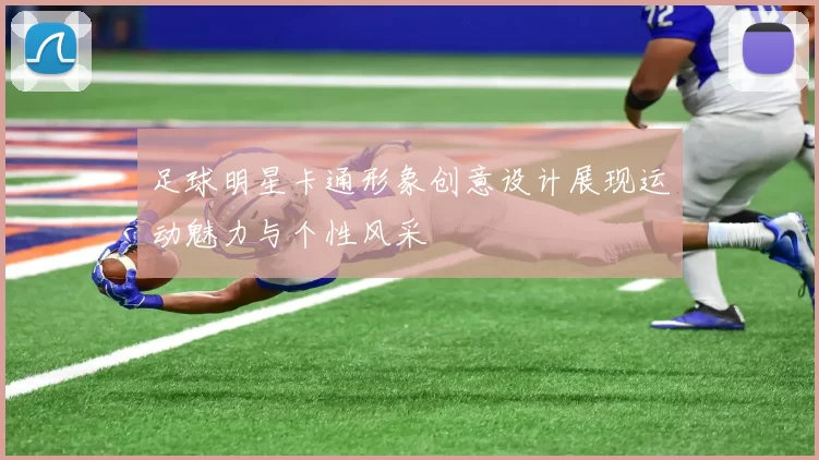 足球明星卡通形象创意设计展现运动魅力与个性风采