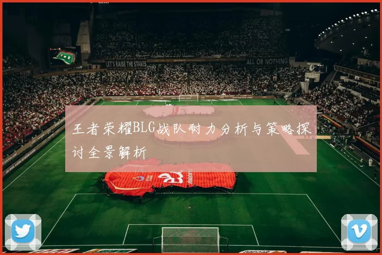 王者荣耀BLG战队耐力分析与策略探讨全景解析