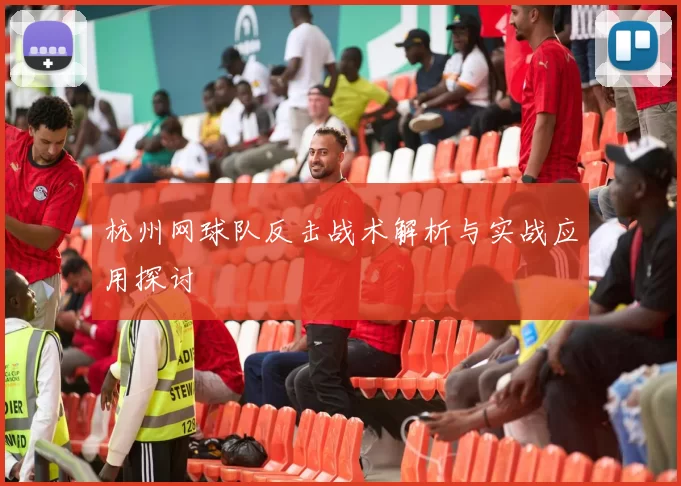 杭州网球队反击战术解析与实战应用探讨