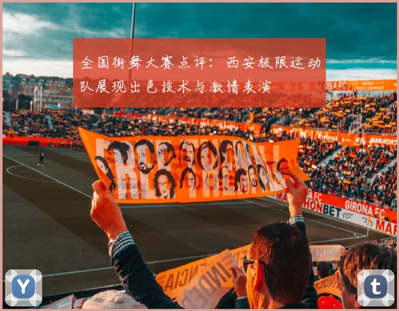 全国街舞大赛点评：西安极限运动队展现出色技术与激情表演