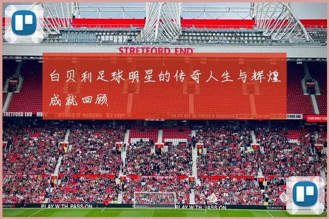 白贝利足球明星的传奇人生与辉煌成就回顾