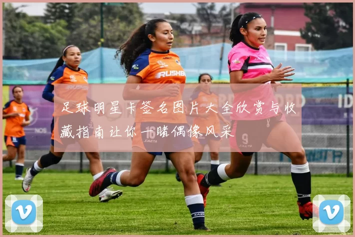 足球明星卡签名图片大全欣赏与收藏指南让你一睹偶像风采