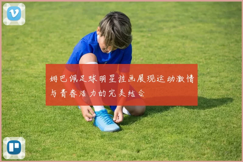 姆巴佩足球明星挂画展现运动激情与青春活力的完美结合