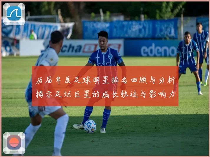 历届年度足球明星排名回顾与分析揭示足坛巨星的成长轨迹与影响力
