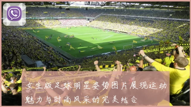 女生版足球明星姿势图片展现运动魅力与时尚风采的完美结合